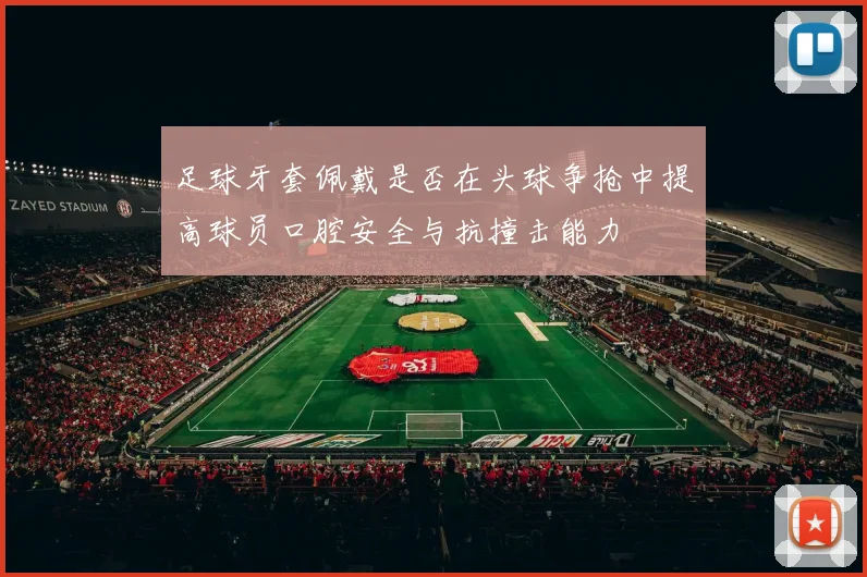 足球牙套佩戴是否在头球争抢中提高球员口腔安全与抗撞击能力