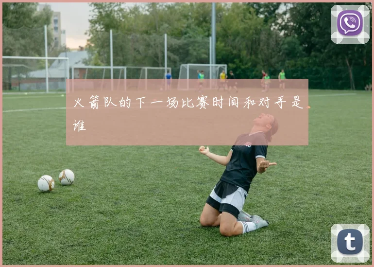 火箭队的下一场比赛时间和对手是谁